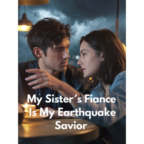 My Sister's Fiancé is My Earthquake Savior My Sister's Fiancé is My Earthquake Savior